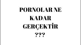 PORNOLAR NE KADAR GERÇEKTİR