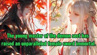 The young master of the demon sect has raised an unparalleled female sword immortal.