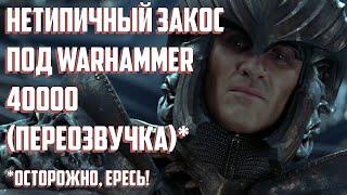 НЕТИПИЧНЫЙ ЗАКОС ПОД WARHAMMER 40000 (ПЕРЕОЗВУЧКА)