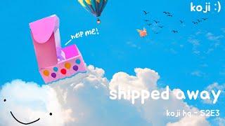 shipped away | koji hq :) S2E3
