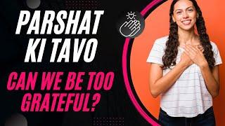 Parshat Ki Tavo 2024 Does Gratitude Have Limits?