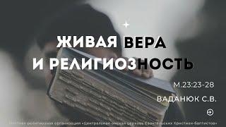 Живая Вера и Религиозность. Ваданюк С.В. Воскресное богослужение (трансляция 25.08.2024)