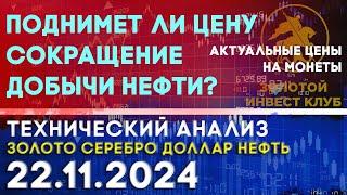 Поднимет ли цену сокращение добычи нефти? Анализ рынка золота, серебра, нефти, доллара 22.11.2024 г