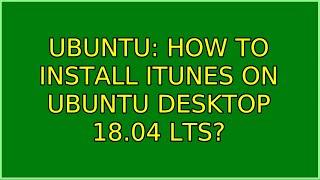 Ubuntu: How to install iTunes on Ubuntu Desktop 18.04 LTS?