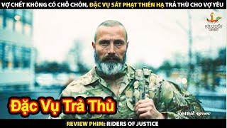 Vợ Chết Không Có Chỗ Chôn - Đặc Vụ Quyết Tâm Sát Phạt Thiên Hạ | Review Phim Riders Of Justice