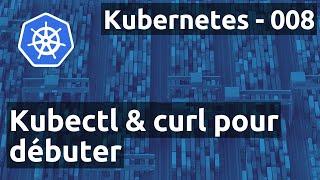 Kubernetes 008 - Kubectl & Curl pour débutant : commandes, certificats clients...