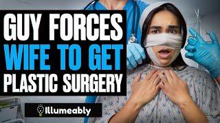 Guy FORCES Wife To Get PLASTIC SURGERY | Illumeably