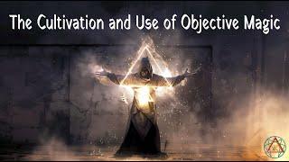 The Cultivation and Use of Objective Magic