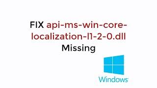 FIX api-ms-win-core-localization-l1-2-0.dll is Missing Windows 10/8