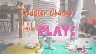 Toddler Chaos? That's Play!