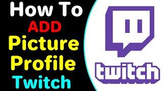 How To Add Profile Picture In Twitch PC 2022 | Change Profile Picture Twitch