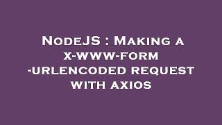 NodeJS : Making a x-www-form-urlencoded request with axios