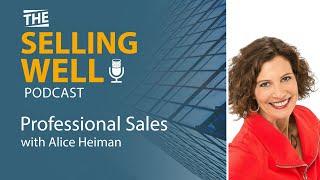 The Selling Well EP 18 - Professional Sales with Alice Heiman