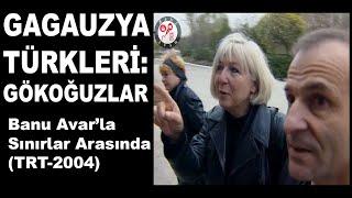 GAGAUZYA TÜRKLERİ  | Banu AVAR'la Sınırlar Arasında | 2.12.2004 | S1B17