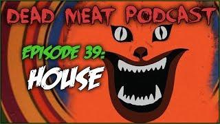 House (Dead Meat Podcast #39)