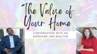 How We Value Your Home:  Conversation with a Realtor and an Appraiser