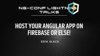 Host Your Angular App On Firebase Or Else! - Erik Slack