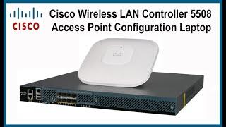 Cisco Wireless LAN Controller 5508 and Access Point Configuration Laptop