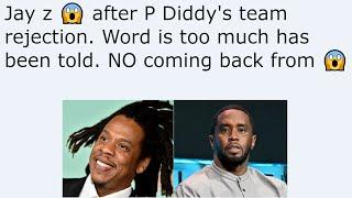 Jay z  after P Diddy's team rejection. Word is too much has been told. NO coming back from 