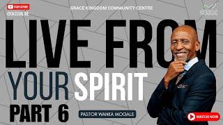 Live from your Spirit (Part 6) | Pastor Wanka Mogale | GKCC