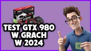 CZY GTX 980 DA RADĘ W GRACH W 2024 ROKU?