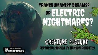 Transhumanist Dreams or Electric Nightmares? | CREATURE FEATURE w/ "Sophia" by Hanson Robotics