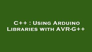 C++ : Using Arduino Libraries with AVR-G++