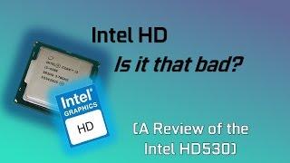 Intel HD: Is it That bad? // A Review of the HD530