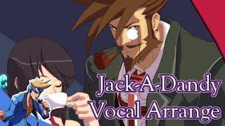 Jack-A-Dandy | Guilty Gear Xrd Vocal Arrangement by GVG