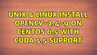 Unix & Linux: Install opencv-2.4-9 on centos 6.5 with cuda 5.5 support (2 Solutions!!)