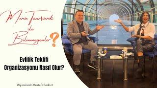 Evlilik Teklifi Organizasyonu Nasıl Olur?| Merve Tanrıverdi İle Bilinmeyenler | Mustafa Bozkurt