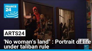 "No Woman's land" exhibition in Paris : Portrait of life under taliban rule • FRANCE 24 English