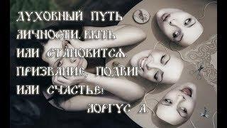 Духовный путь личности. 3.  Быть или становится. Призвание, подвиг или счастье! Лоргус А.