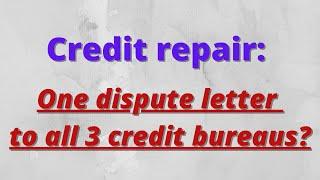 Credit repair: One dispute letter to all 3 credit bureaus?