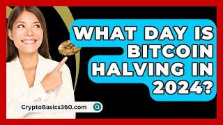 What Day Is Bitcoin Halving in 2024? - CryptoBasics360.com