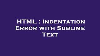 HTML : Indentation Error with Sublime Text