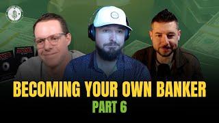 Becoming Your Own Banker: Part 6