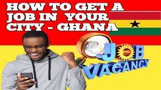 HOW TO GET JOB IN GHANA (JOB VACANCIES IN YOUR CITY)