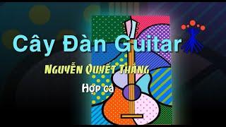 CÂY ĐÀN GUITAR - Nguyễn Quyết Thắng DC - Hợp ca