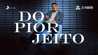 Zé Vaqueiro - DO PIOR JEITO ZÉ VAQUEIRO (Video Oficial)