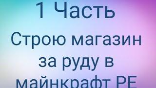 1 Часть, строю магазин за руду в майнкрафт PE