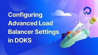 Configuring Advanced Load Balancer Settings in DOKS