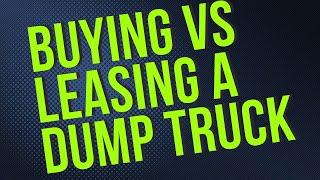 Dump Truck. Buying vs leasing. Which one is better?