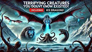 Terrifying Creatures You Didn't Know Existed in Game of Thrones! (Including Ice Dragons!)