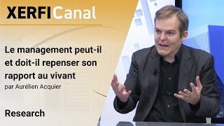 Le management peut-il et doit-il repenser son rapport au vivant [Aurélien Acquier]