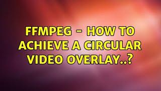 FFmpeg - How to achieve a circular video overlay..?