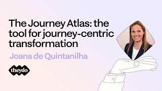 The Journey Atlas: the tool for journey-centric transformation | Joana de Quintanilha