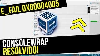 RESOLVIDO! VirtualBox E_FAIL (0x80004005) ConsoleWrap! COMPLETO