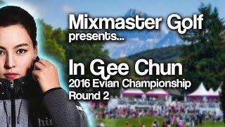 In Gee Chun - Full Rd 2 Recap 2016 Evian - Mixmaster Golf