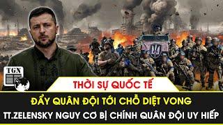 Thời sự Quốc tế 21/6 | Đẩy quân đội tới chỗ diệt vong, TT.Zelensky nguy cơ bị chính quân đội uy hiếp
